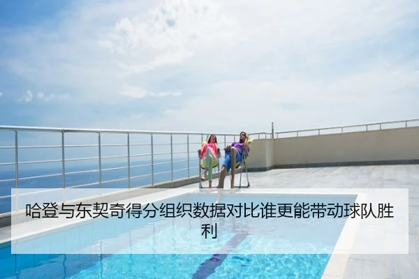 哈登与东契奇得分组织数据对比谁更能带动球队胜利